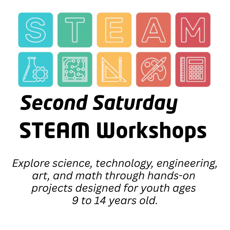 Second Saturday STEAM Workshops Explore science, technology, engineering, art, and math through hands-on projects designed for youth ages 9-14 years old.